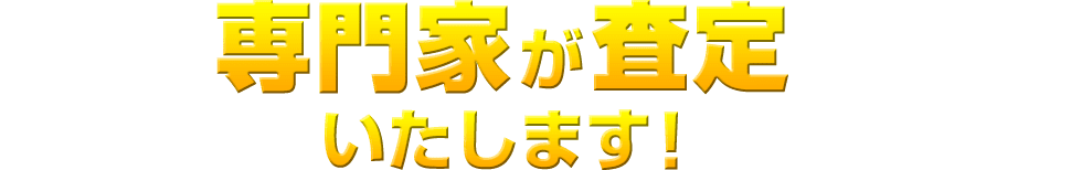 専門家が査定いたします!